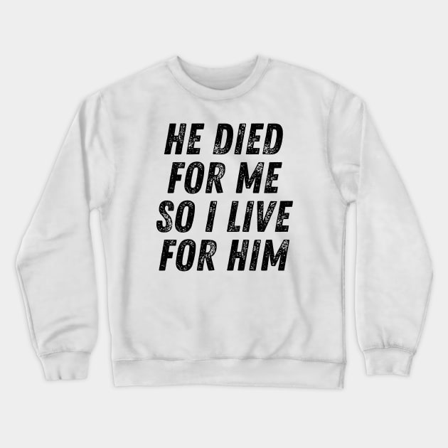 He Died for me so I Live for Him Christian Quote Crewneck Sweatshirt by Art-Jiyuu